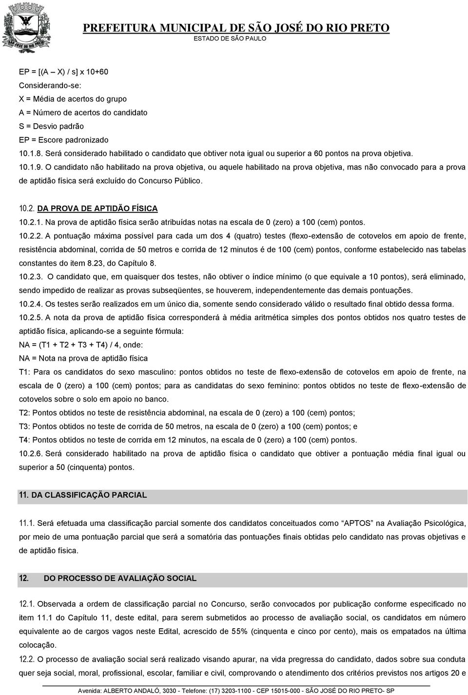 O candidato não habilitado na prova objetiva, ou aquele habilitado na prova objetiva, mas não convocado para a prova de aptidão física será excluído do Concurso Público. 10.2.