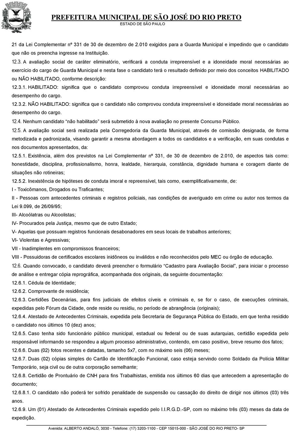 de dezembro de 2.010 exigidos para a Guarda Municipal e impedindo que o candidato que não os preencha ingresse na Instituição. 12.3.