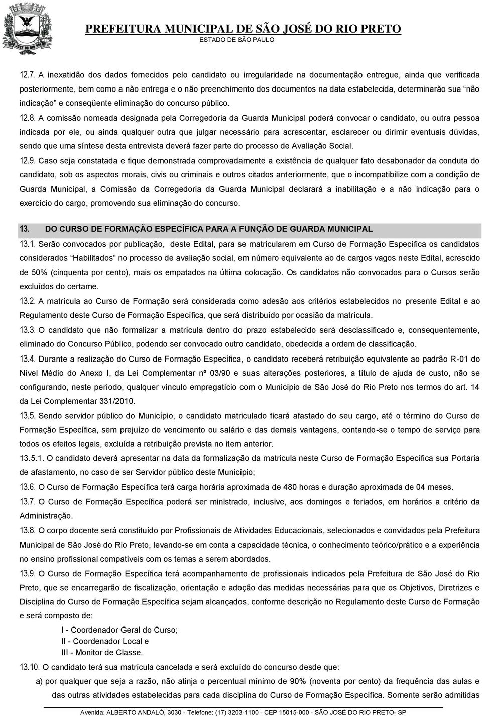 A comissão nomeada designada pela Corregedoria da Guarda Municipal poderá convocar o candidato, ou outra pessoa indicada por ele, ou ainda qualquer outra que julgar necessário para acrescentar,