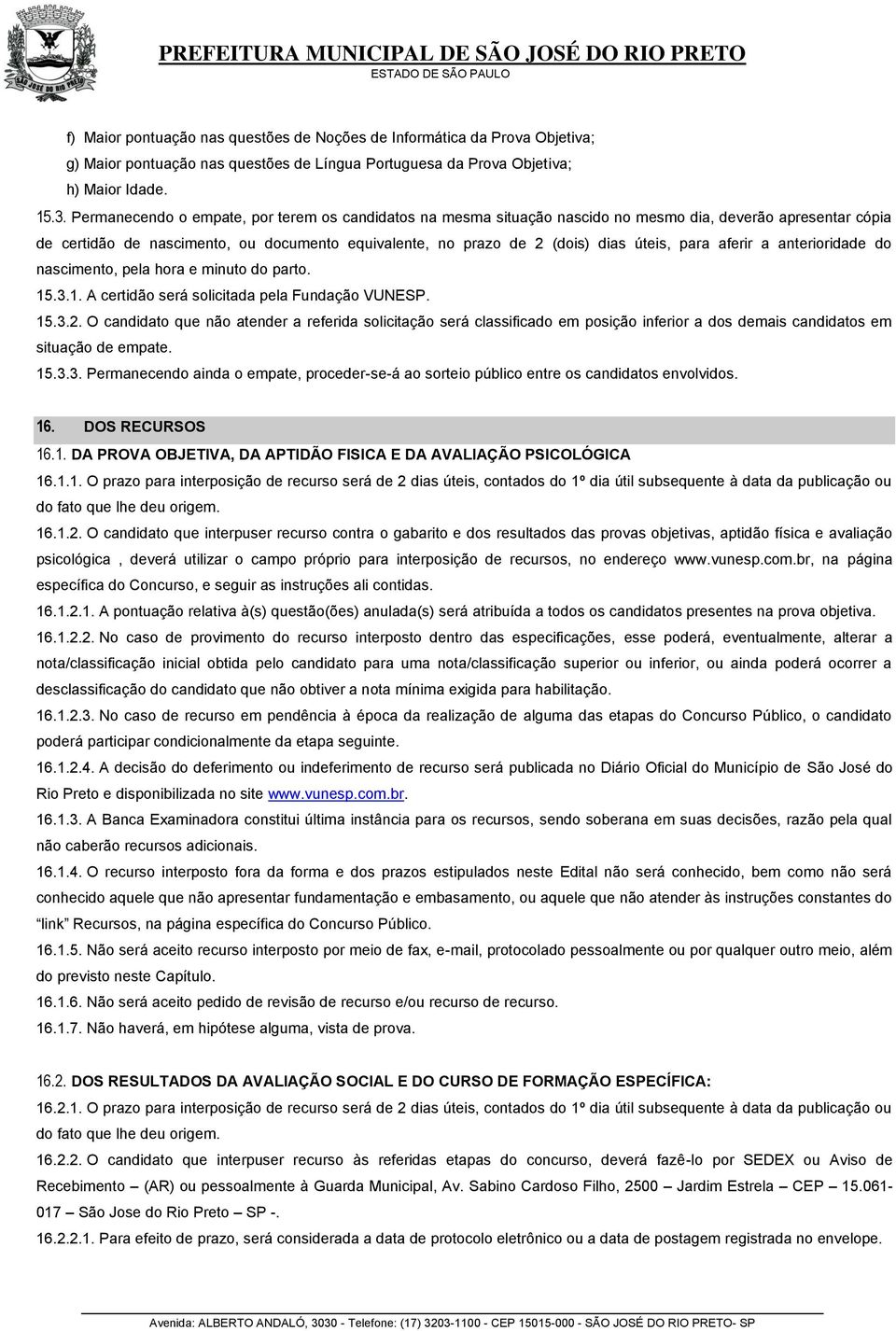 para aferir a anterioridade do nascimento, pela hora e minuto do parto. 15.3.1. A certidão será solicitada pela Fundação VUNESP. 15.3.2.