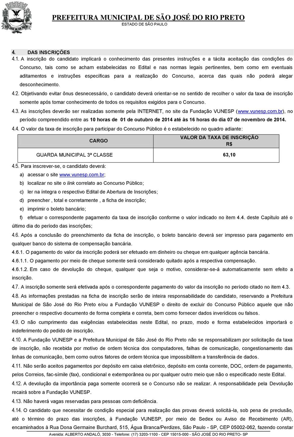 bem como em eventuais aditamentos e instruções específicas para a realização do Concurso, acerca das quais não poderá alegar desconhecimento. 4.2.