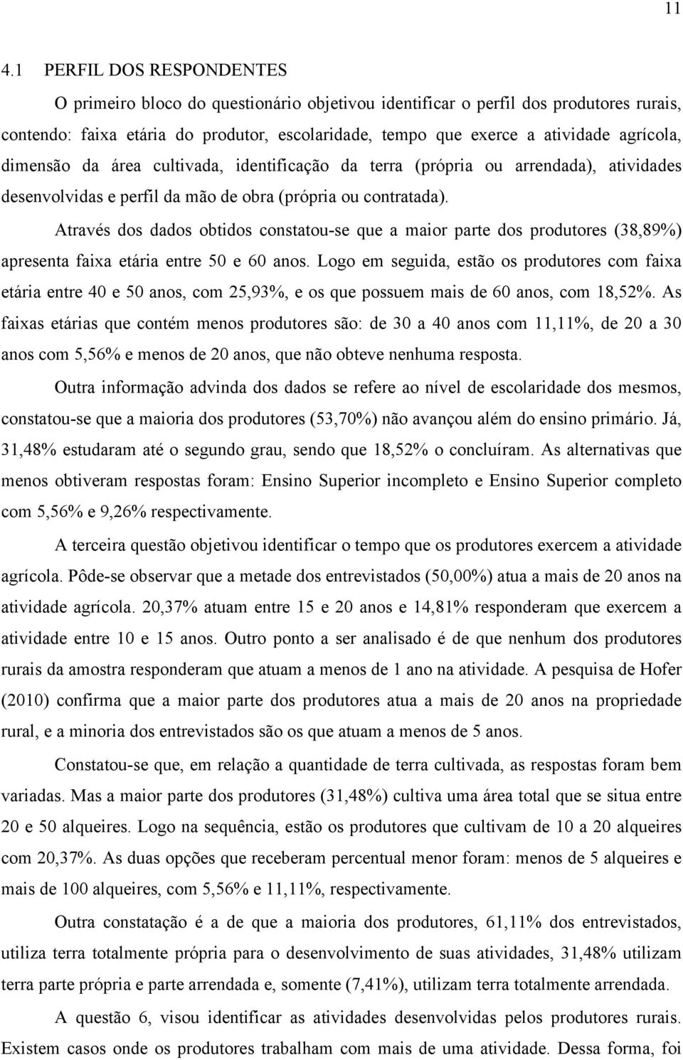 Através dos dados obtidos constatou-se que a maior parte dos produtores (38,89%) apresenta faixa etária entre 50 e 60 anos.