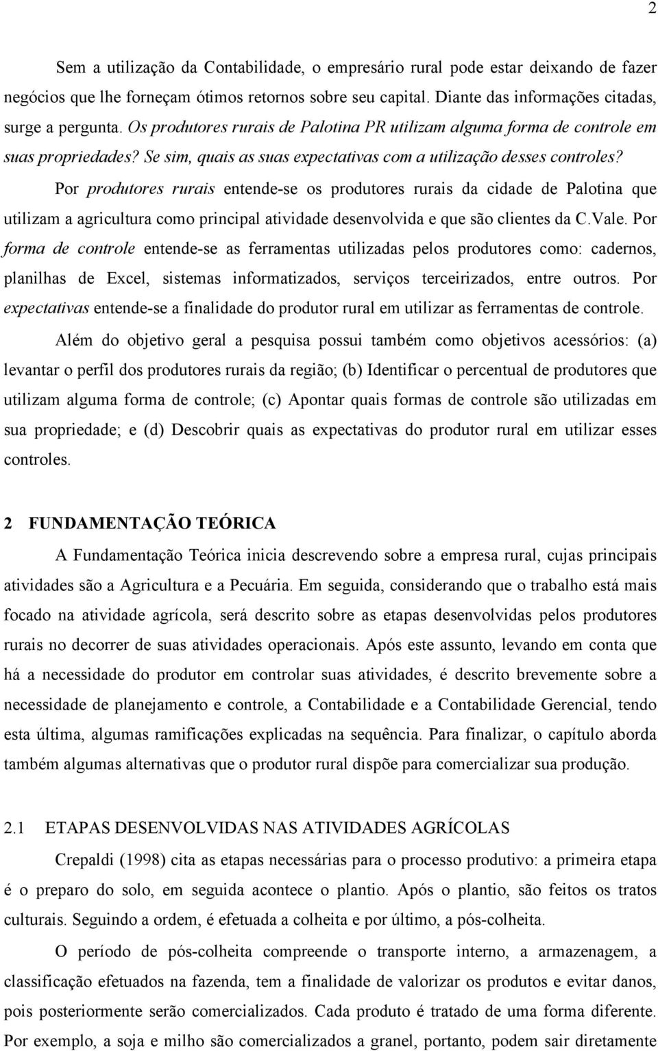 Por produtores rurais entende-se os produtores rurais da cidade de Palotina que utilizam a agricultura como principal atividade desenvolvida e que são clientes da C.Vale.