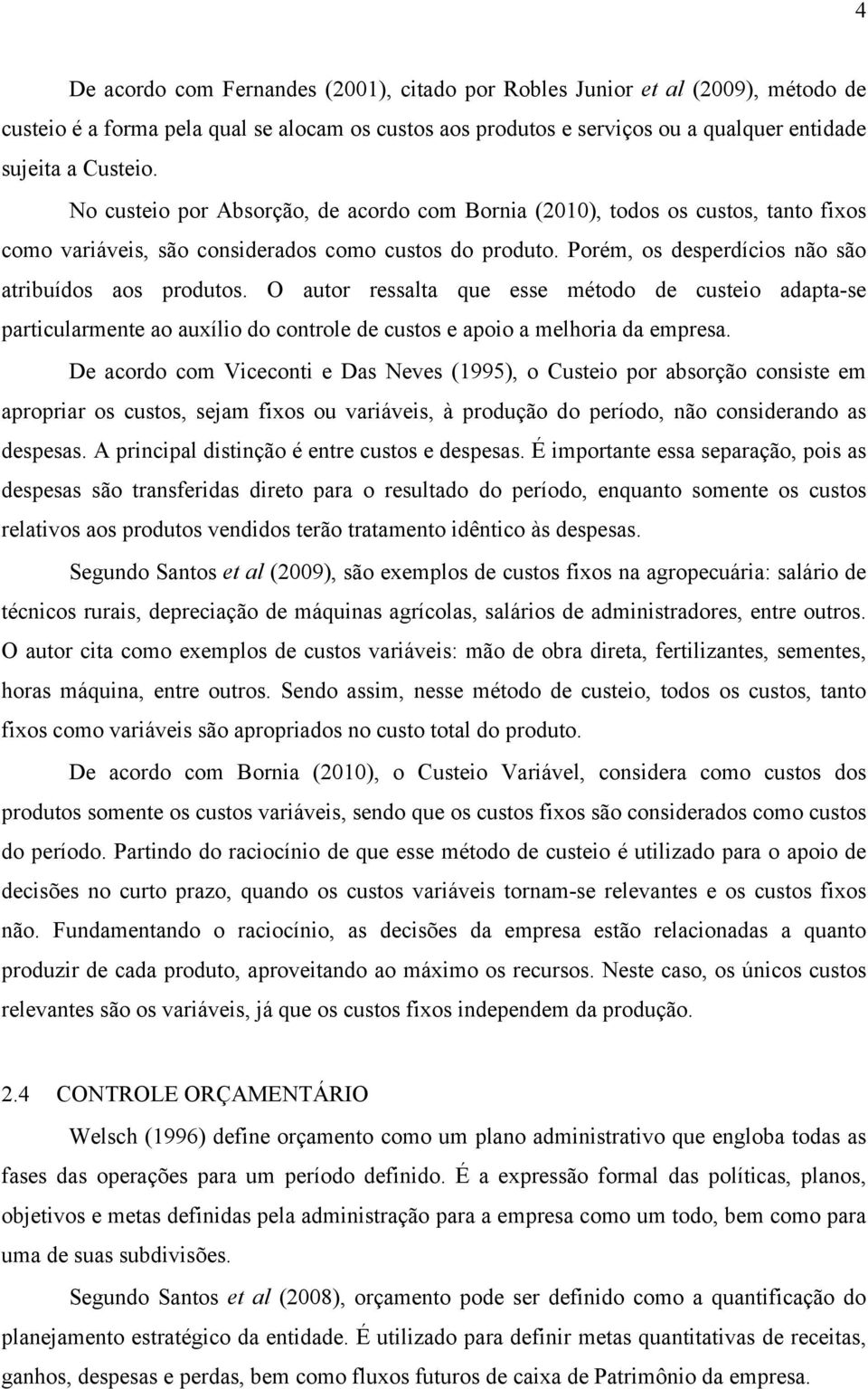 O autor ressalta que esse método de custeio adapta-se particularmente ao auxílio do controle de custos e apoio a melhoria da empresa.