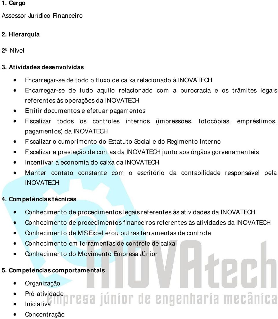 Estatuto Social e do Regimento Interno Fiscalizar a prestação de contas da INOVATECH junto aos órgãos gorvenamentais Incentivar a economia do caixa da INOVATECH Manter contato constante com o