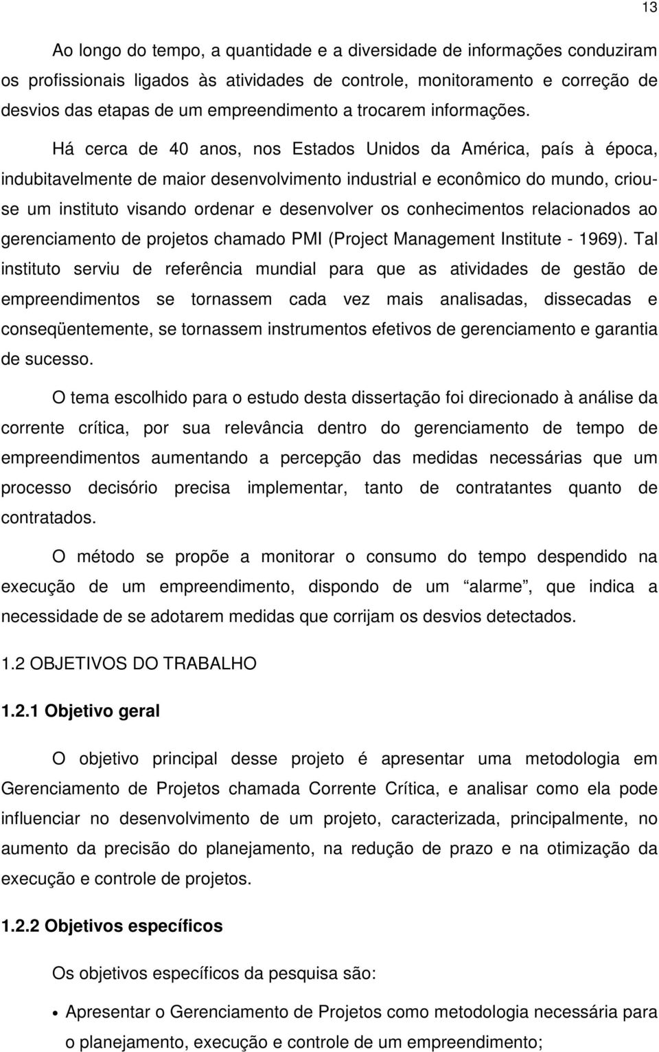 Há cerca de 40 anos, nos Estados Unidos da América, país à época, indubitavelmente de maior desenvolvimento industrial e econômico do mundo, criouse um instituto visando ordenar e desenvolver os