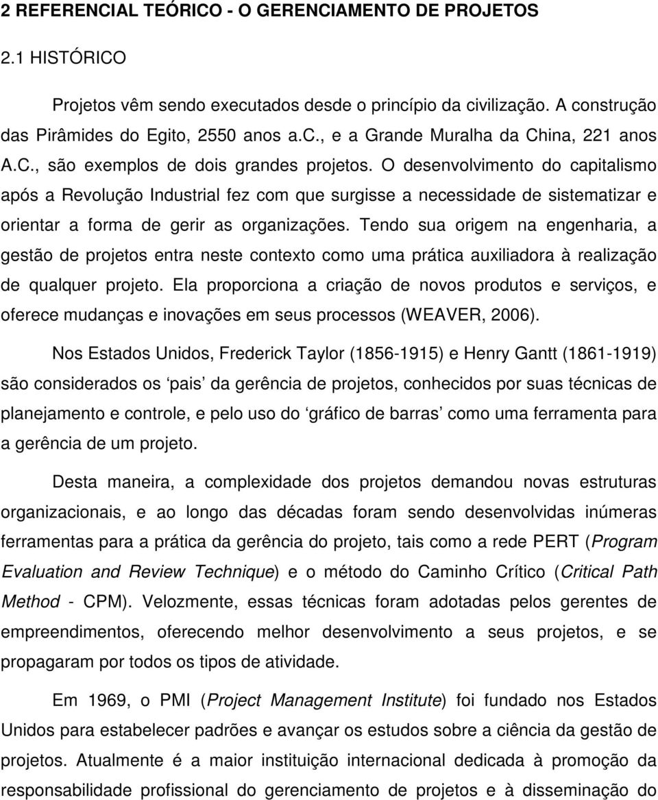 Tendo sua origem na engenharia, a gestão de projetos entra neste contexto como uma prática auxiliadora à realização de qualquer projeto.