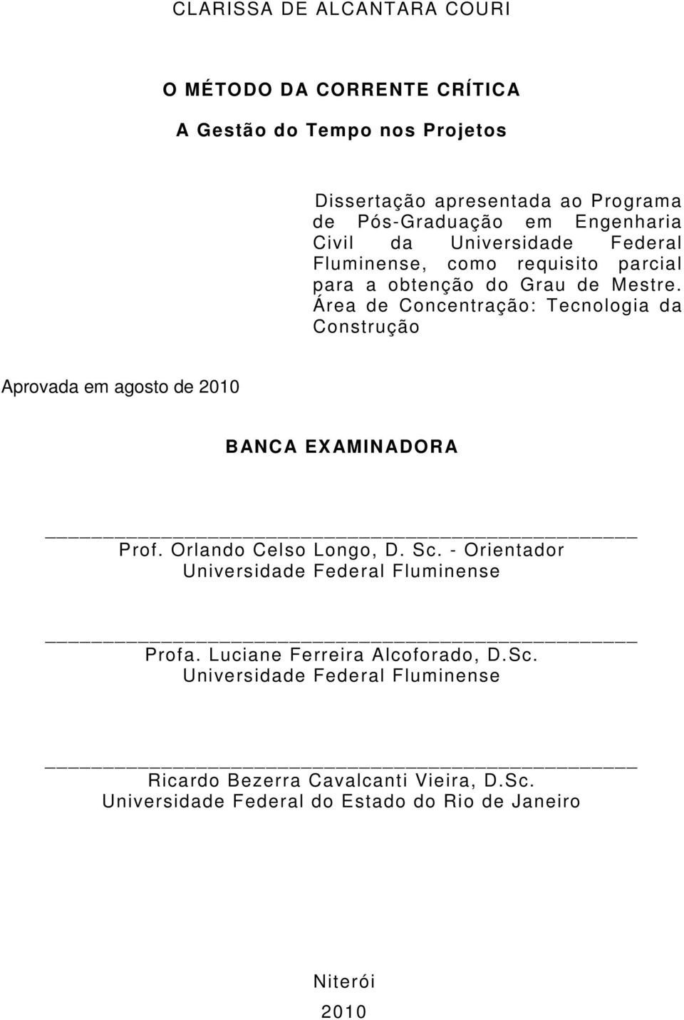 Área de Concentração: Tecnologia da Construção Aprovada em agosto de 2010 BANCA EXAMINADORA Prof. Orlando Celso Longo, D. Sc.