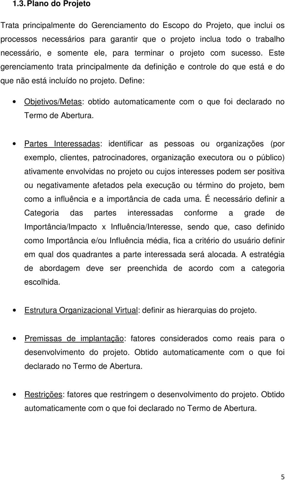 Define: Objetivos/Metas: obtido automaticamente com o que foi declarado no Termo de Abertura.