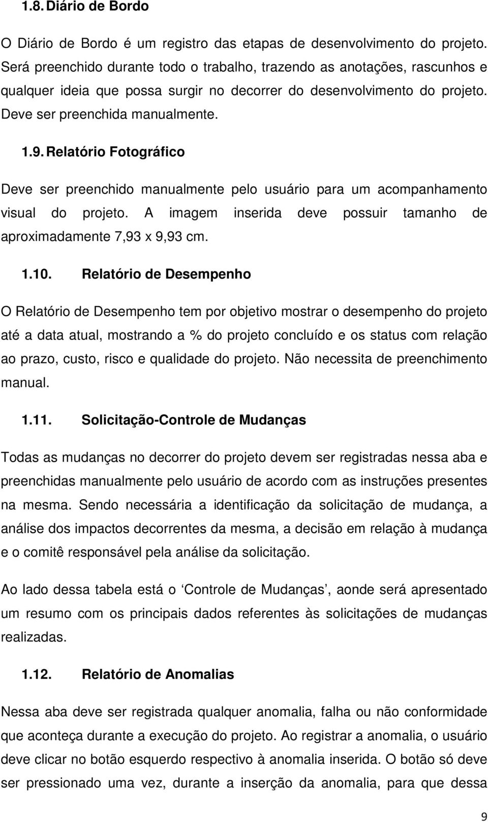 Relatório Fotográfico Deve ser preenchido manualmente pelo usuário para um acompanhamento visual do projeto. A imagem inserida deve possuir tamanho de aproximadamente 7,93 x 9,93 cm. 1.10.