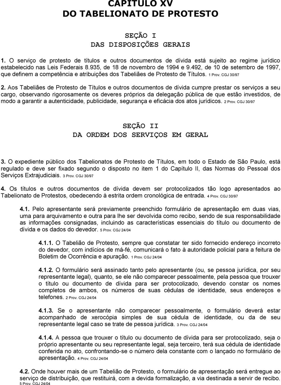 492, de 10 de setembro de 1997, que definem a competência e atribuições dos Tabeliães de Protesto de Títulos. 1 Prov. CGJ 30/97 2.