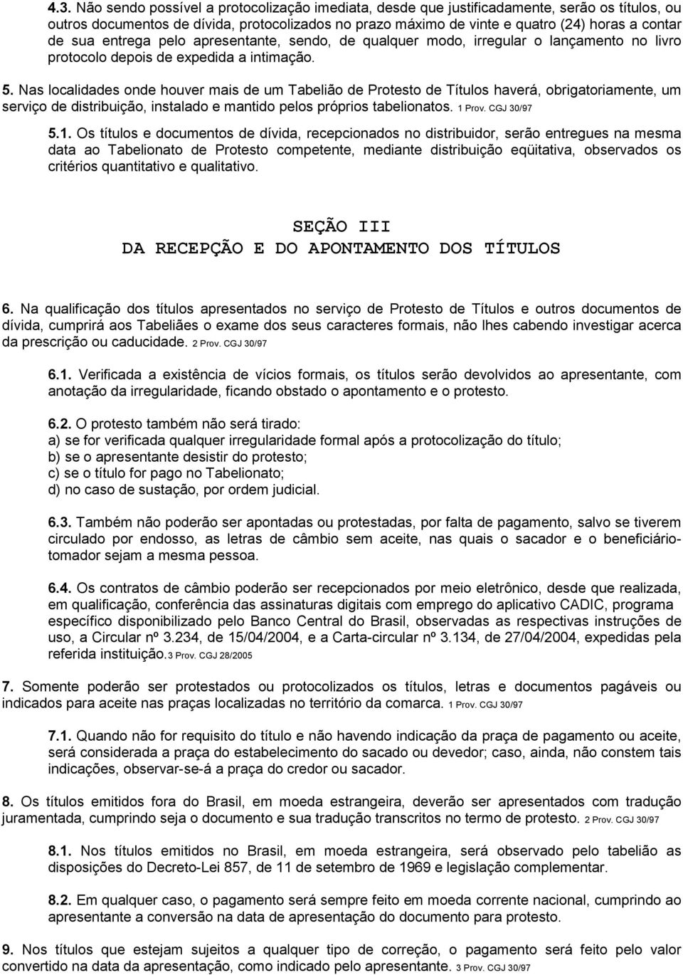 Nas localidades onde houver mais de um Tabelião de Protesto de Títulos haverá, obrigatoriamente, um serviço de distribuição, instalado e mantido pelos próprios tabelionatos. 1 