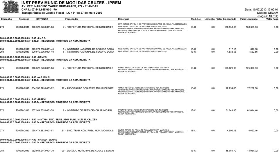 353,88 0,00 PREVIDENCIÁRIO.IRRF RETIDO DA FOLHA DE PAGAMENTO REF. MAIO/2010. - MASSA SEGRAGADA. 00.00.00.00.0.0000.0000.5.3.12.00 - I.N.S.S. 00.00.00.00.0.0000.0000.5.3.12.00.04 - RECURSOS PROPRIOS DA ADM.