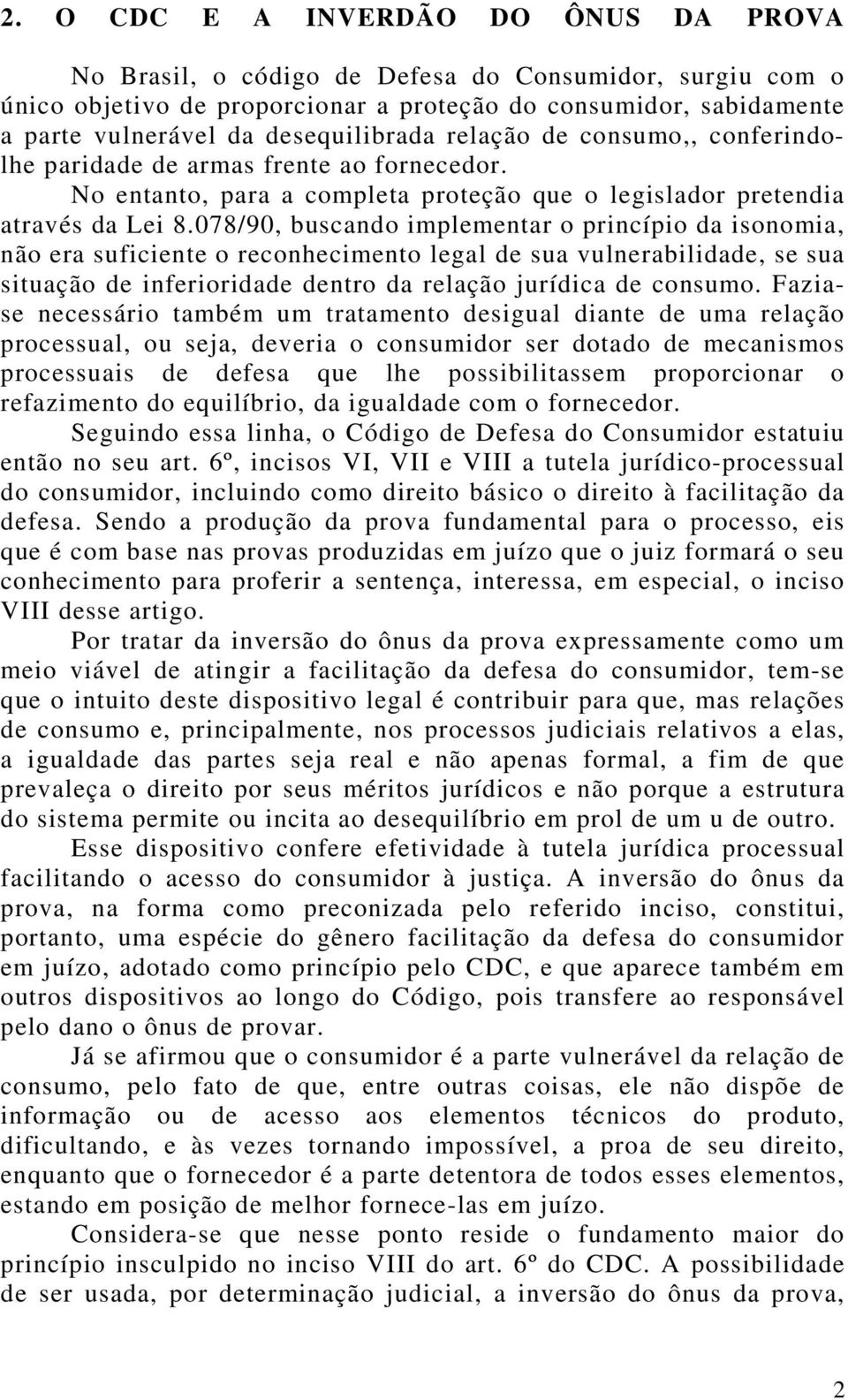 078/90, buscando implementar o princípio da isonomia, não era suficiente o reconhecimento legal de sua vulnerabilidade, se sua situação de inferioridade dentro da relação jurídica de consumo.