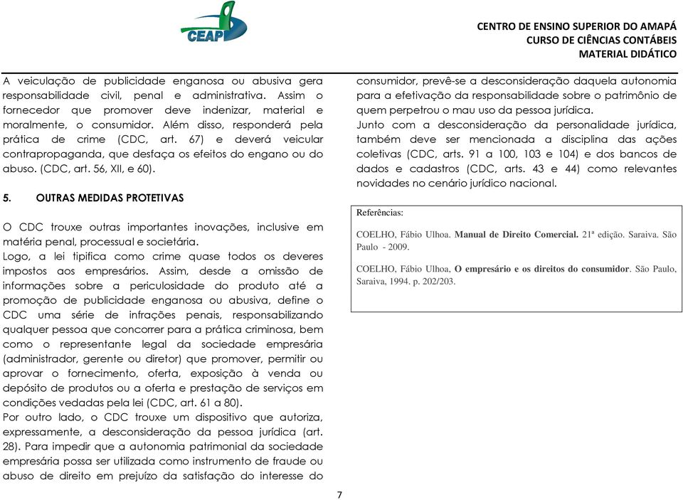 , XII, e 60). 5. OUTRAS MEDIDAS PROTETIVAS O CDC trouxe outras importantes inovações, inclusive em matéria penal, processual e societária.