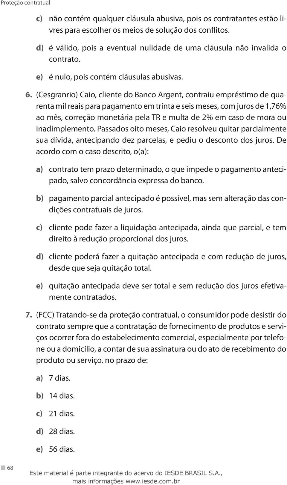 (Cesgranrio) Caio, cliente do Banco Argent, contraiu empréstimo de quarenta mil reais para pagamento em trinta e seis meses, com juros de 1,76% ao mês, correção monetária pela TR e multa de 2% em