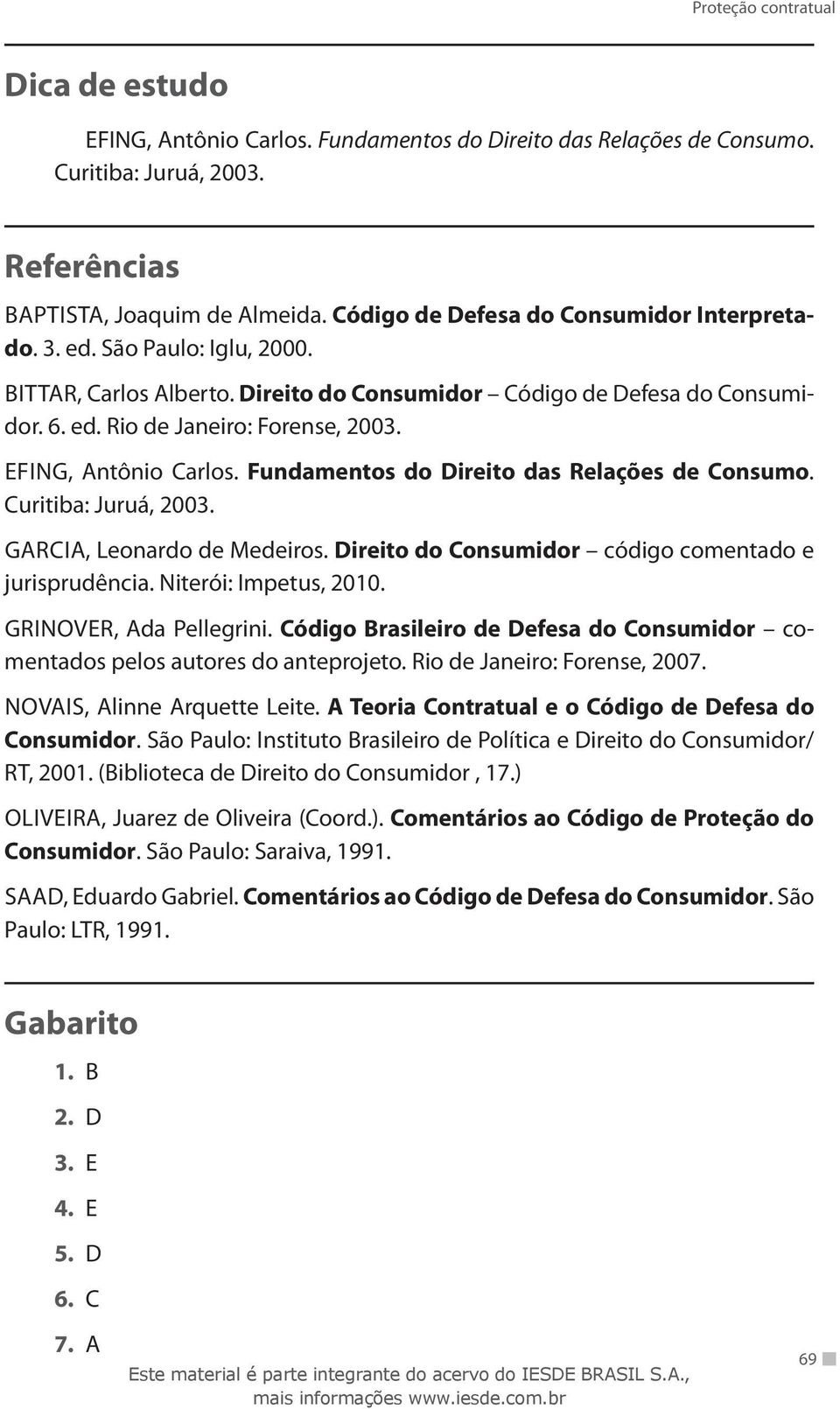 Fundamentos do Direito das Relações de Consumo. Curitiba: Juruá, 2003. GARCIA, Leonardo de Medeiros. Direito do Consumidor código comentado e jurisprudência. Niterói: Impetus, 2010.