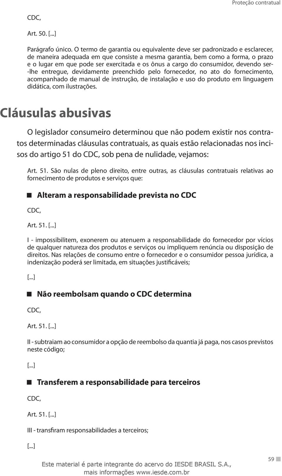 cargo do consumidor, devendo ser- -lhe entregue, devidamente preenchido pelo fornecedor, no ato do fornecimento, acompanhado de manual de instrução, de instalação e uso do produto em linguagem