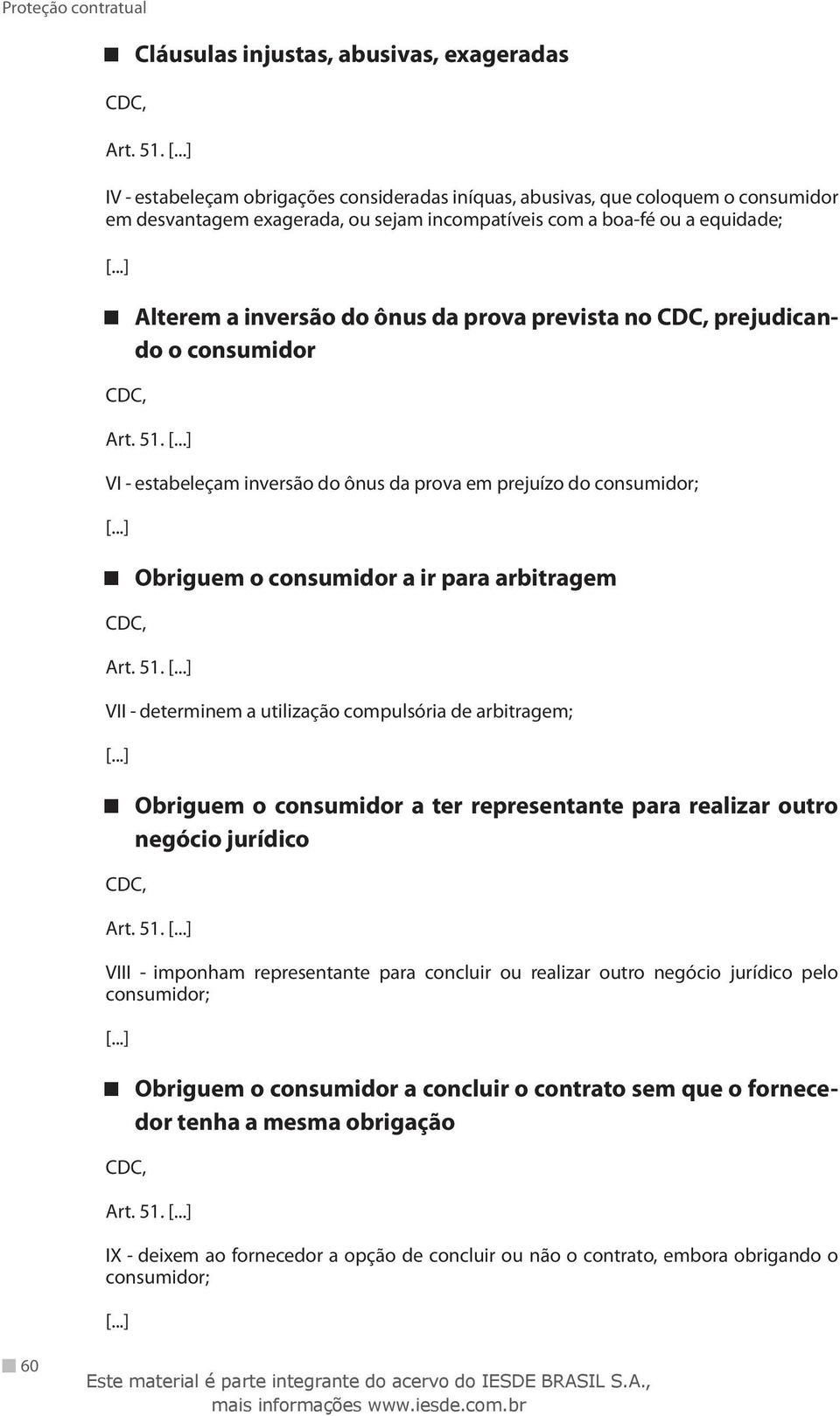 VII - determinem a utilização compulsória de arbitragem; Obriguem o consumidor a ter representante para realizar outro negócio jurídico VIII - imponham representante para concluir ou realizar outro