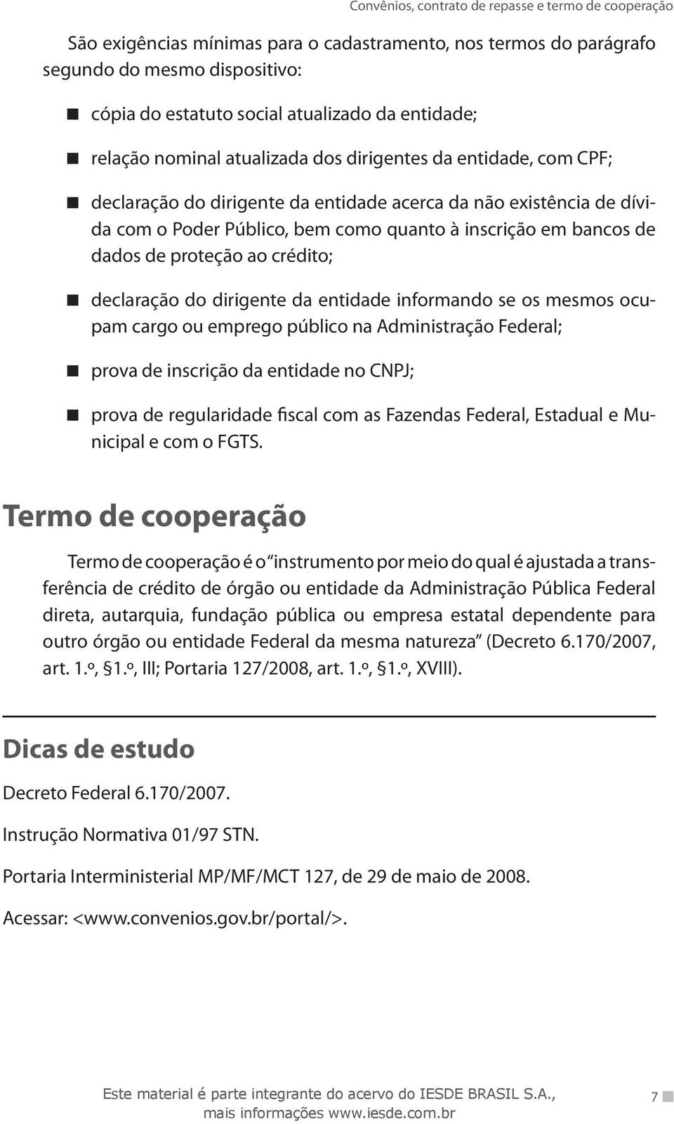 dirigente da entidade informando se os mesmos ocupam cargo ou emprego público na Administração Federal; prova de inscrição da entidade no CNPJ; prova de regularidade fiscal com as Fazendas Federal,