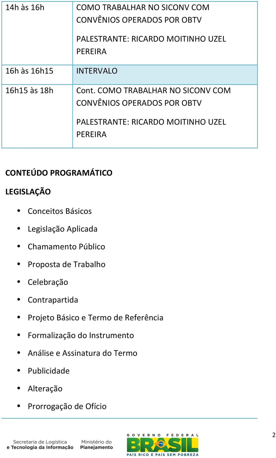 COMO TRABALHAR NO SICONV COM CONVÊNIOS OPERADOS POR OBTV PALESTRANTE: RICARDO MOITINHO UZEL PEREIRA CONTEÚDO PROGRAMÁTICO