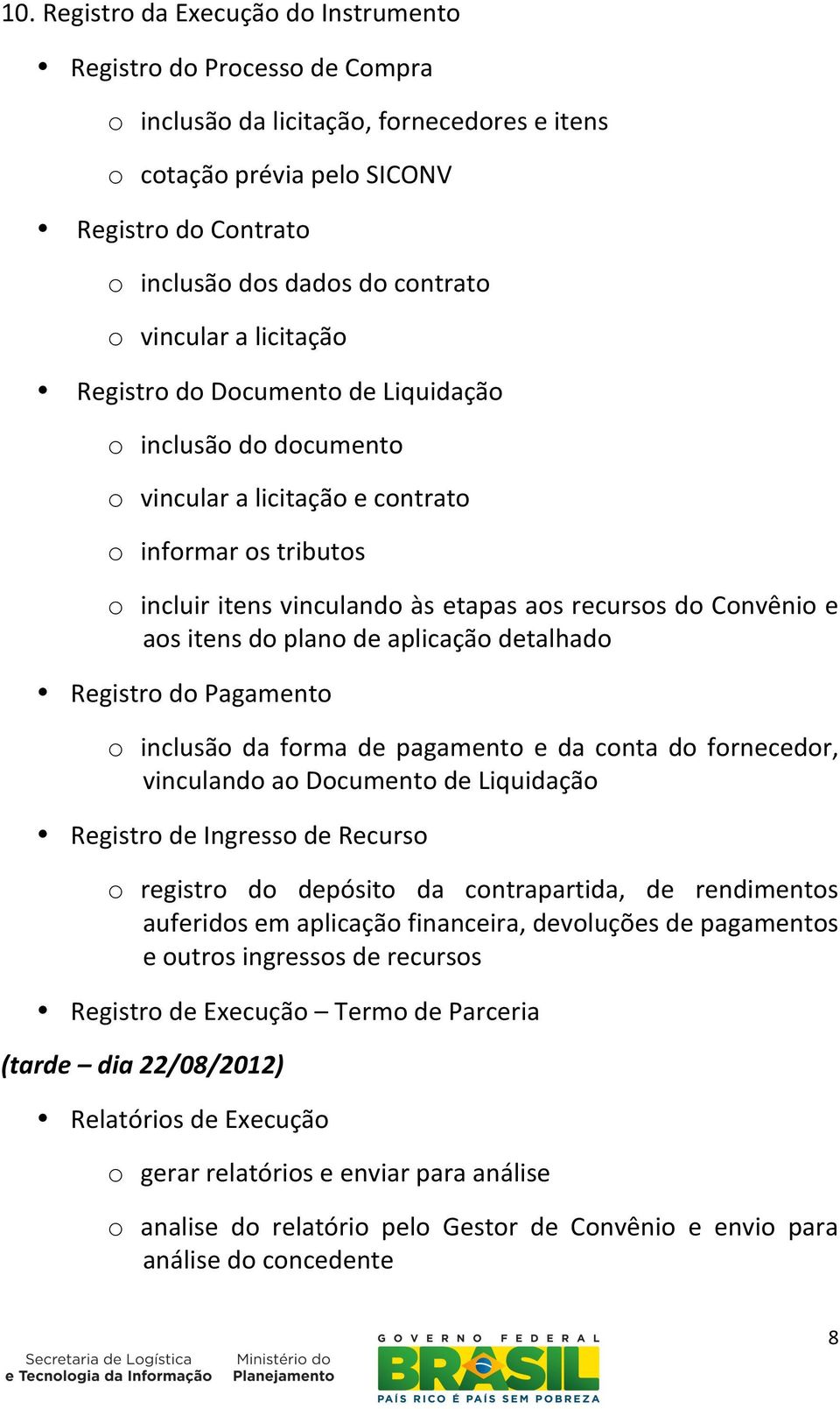 Convênio e aos itens do plano de aplicação detalhado Registro do Pagamento o inclusão da forma de pagamento e da conta do fornecedor, vinculando ao Documento de Liquidação Registro de Ingresso de