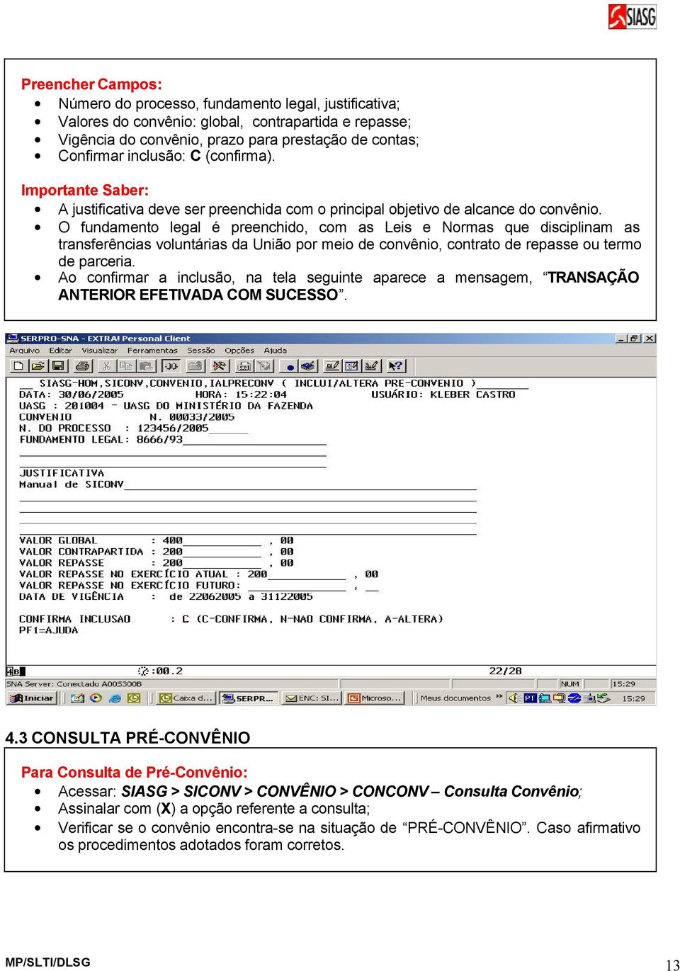 O fundamento legal é preenchido, com as Leis e Normas que disciplinam as transferências voluntárias da União por meio de convênio, contrato de repasse ou termo de parceria.