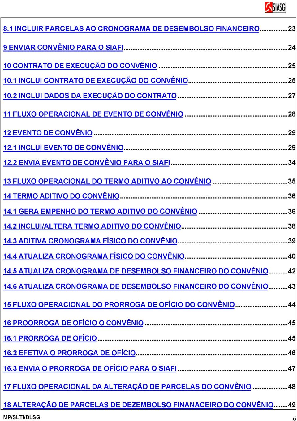 ..34 13 FLUXO OPERACIONAL DO TERMO ADITIVO AO CONVÊNIO...35 14 TERMO ADITIVO DO CONVÊNIO...36 14.1 GERA EMPENHO DO TERMO ADITIVO DO CONVÊNIO...36 14.2 INCLUI/ALTERA TERMO ADITIVO DO CONVÊNIO...38 14.