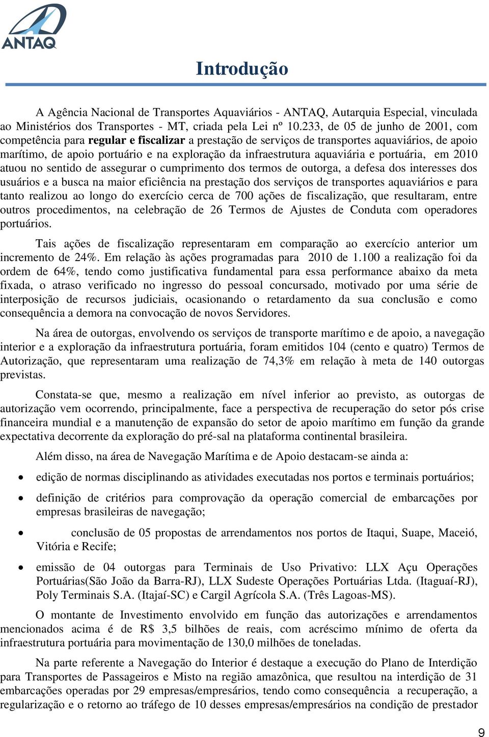 aquaviária e portuária, em 2010 atuou no sentido de assegurar o cumprimento dos termos de outorga, a defesa dos interesses dos usuários e a busca na maior eficiência na prestação dos serviços de