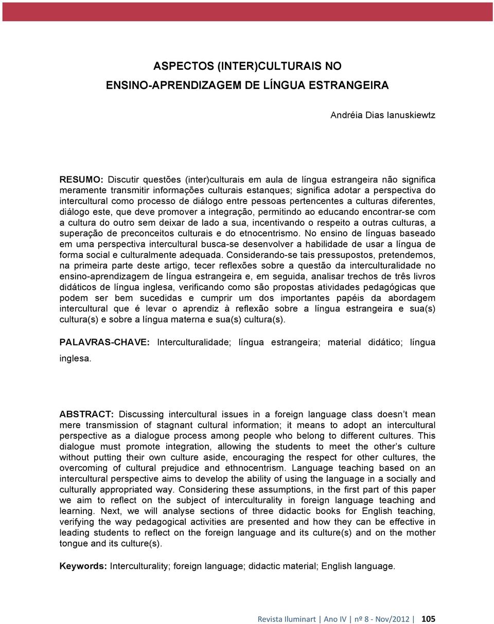 a integração, permitindo ao educando encontrar-se com a cultura do outro sem deixar de lado a sua, incentivando o respeito a outras culturas, a superação de preconceitos culturais e do etnocentrismo.