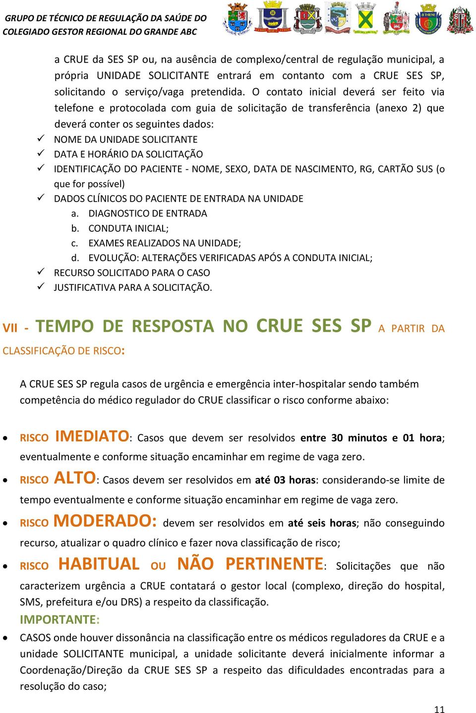 SOLICITAÇÃO IDENTIFICAÇÃO DO PACIENTE - NOME, SEXO, DATA DE NASCIMENTO, RG, CARTÃO SUS (o que for possível) DADOS CLÍNICOS DO PACIENTE DE ENTRADA NA UNIDADE a. DIAGNOSTICO DE ENTRADA b.