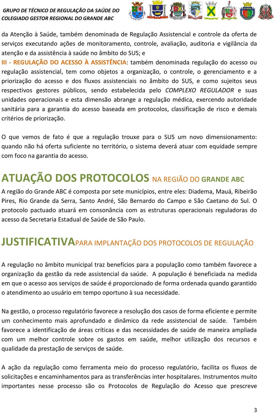 gerenciamento e a priorização do acesso e dos fluxos assistenciais no âmbito do SUS, e como sujeitos seus respectivos gestores públicos, sendo estabelecida pelo COMPLEXO REGULADOR e suas unidades