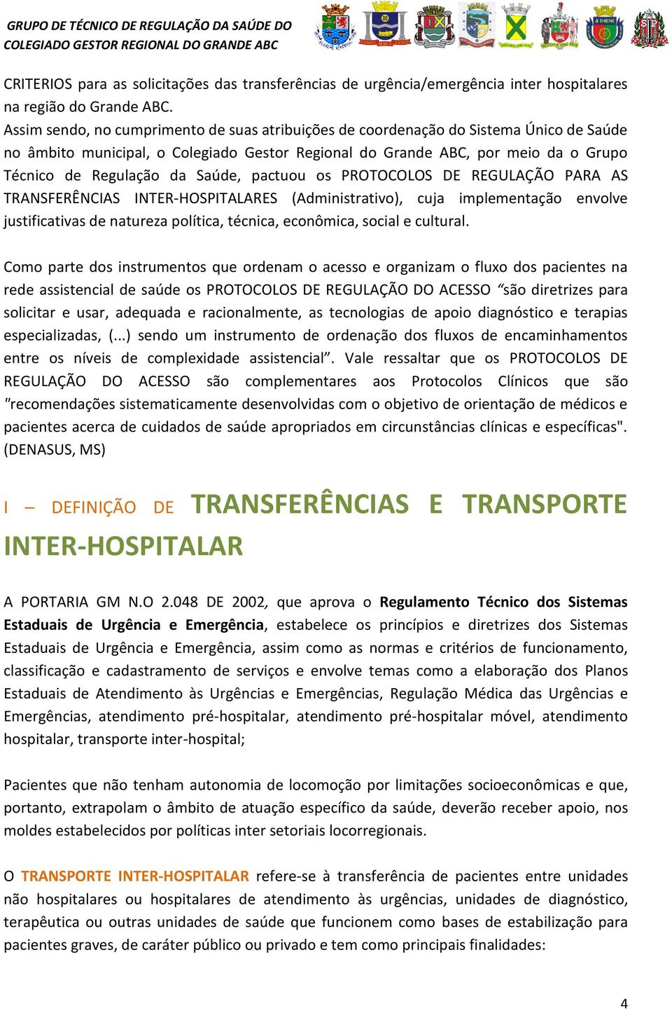 Saúde, pactuou os PROTOCOLOS DE REGULAÇÃO PARA AS TRANSFERÊNCIAS INTER-HOSPITALARES (Administrativo), cuja implementação envolve justificativas de natureza política, técnica, econômica, social e