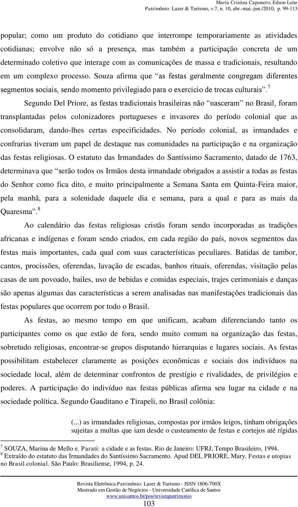 Souza afirma que as festas geralmente congregam diferentes segmentos sociais, sendo momento privilegiado para o exercício de trocas culturais.