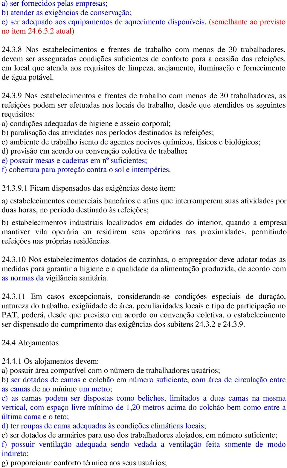 8 Nos estabelecimentos e frentes de trabalho com menos de 30 trabalhadores, devem ser asseguradas condições suficientes de conforto para a ocasião das refeições, em local que atenda aos requisitos de