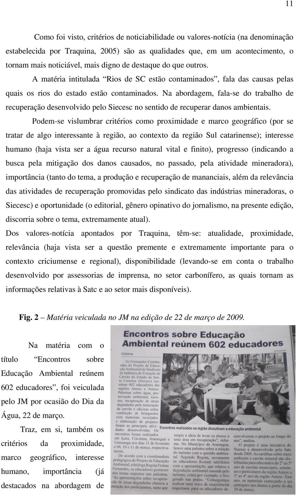 Na abordagem, fala-se do trabalho de recuperação desenvolvido pelo Siecesc no sentido de recuperar danos ambientais.