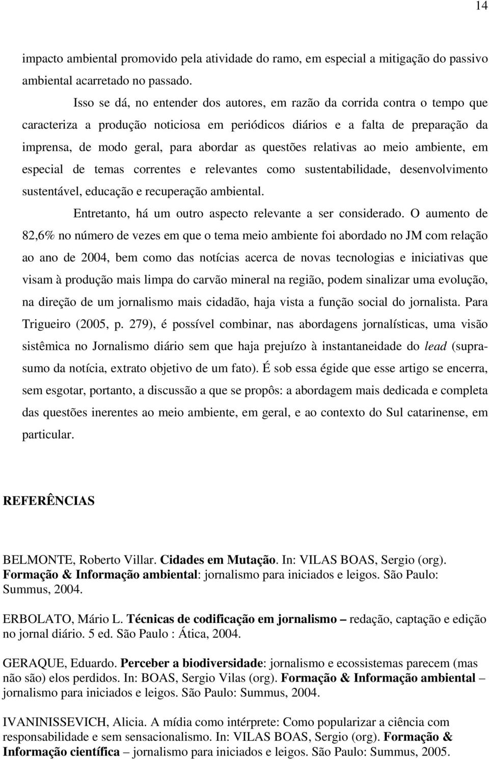 questões relativas ao meio ambiente, em especial de temas correntes e relevantes como sustentabilidade, desenvolvimento sustentável, educação e recuperação ambiental.