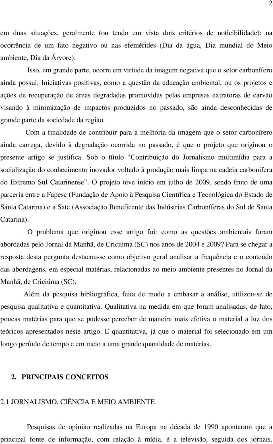 Iniciativas positivas, como a questão da educação ambiental, ou os projetos e ações de recuperação de áreas degradadas promovidas pelas empresas extratoras de carvão visando à minimização de impactos