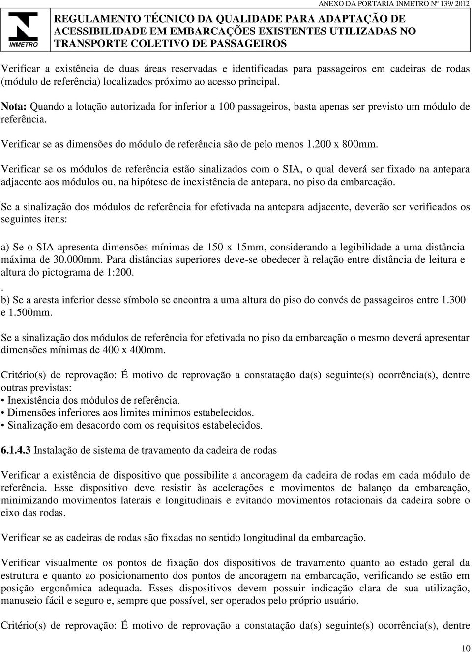 Verificar se os módulos de referência estão sinalizados com o SIA, o qual deverá ser fixado na antepara adjacente aos módulos ou, na hipótese de inexistência de antepara, no piso da embarcação.