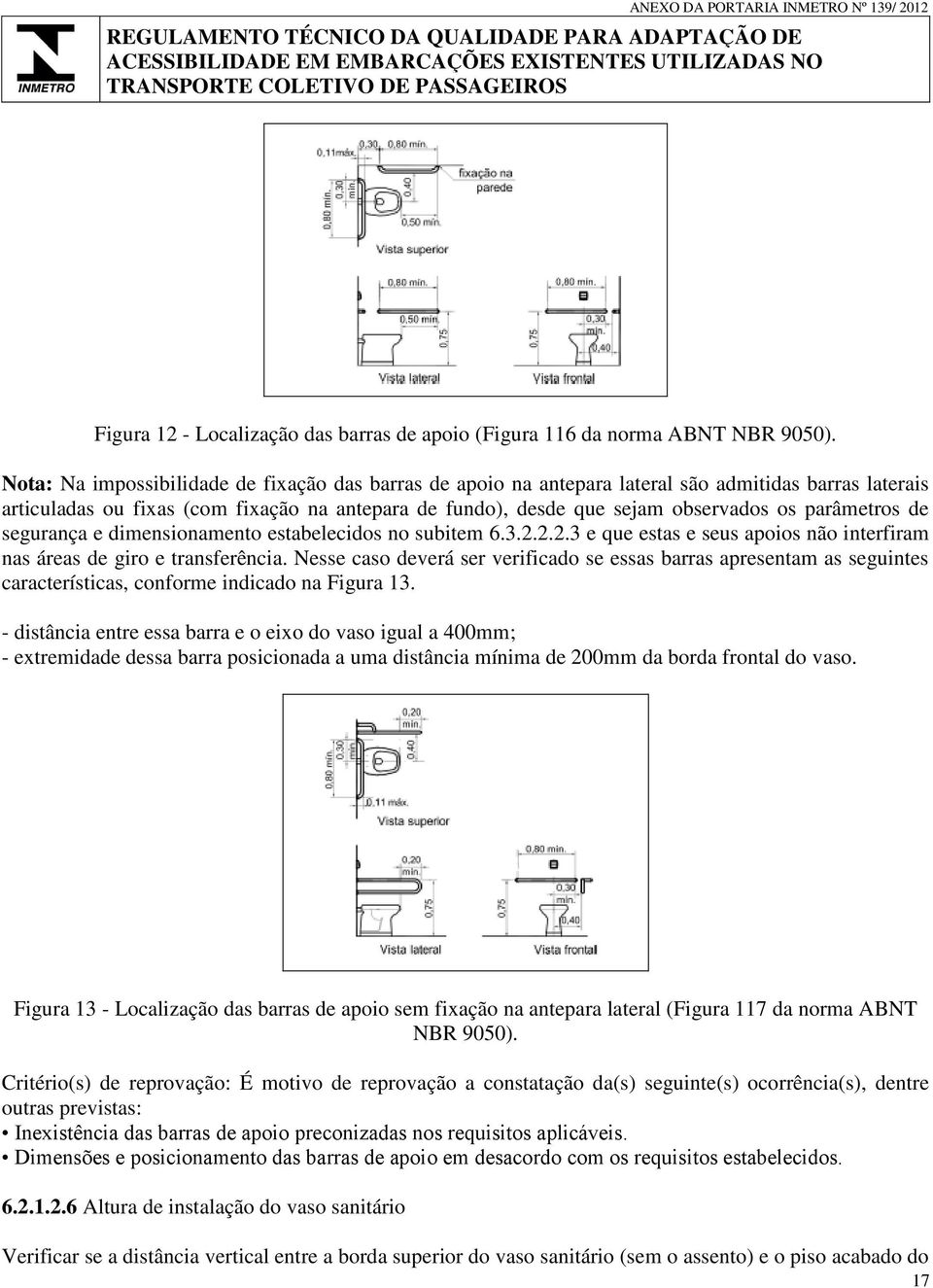 parâmetros de segurança e dimensionamento estabelecidos no subitem 6.3.2.2.2.3 e que estas e seus apoios não interfiram nas áreas de giro e transferência.