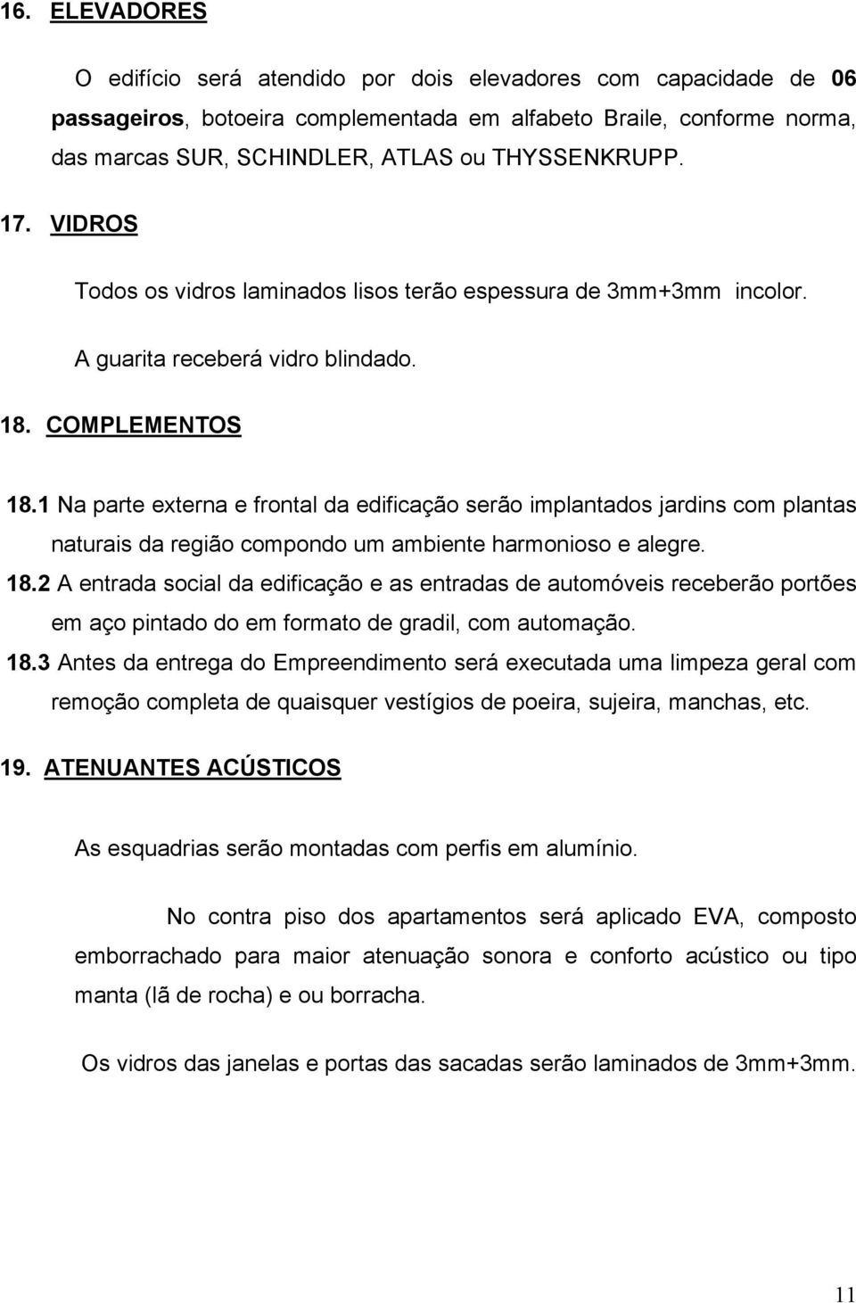 1 Na parte externa e frontal da edificação serão implantados jardins com plantas naturais da região compondo um ambiente harmonioso e alegre. 18.