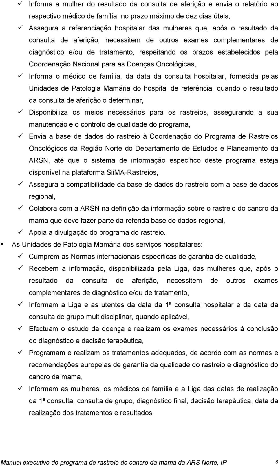 Oncológicas, Informa o médico de família, da data da consulta hospitalar, fornecida pelas Unidades de Patologia Mamária do hospital de referência, quando o resultado da consulta de aferição o