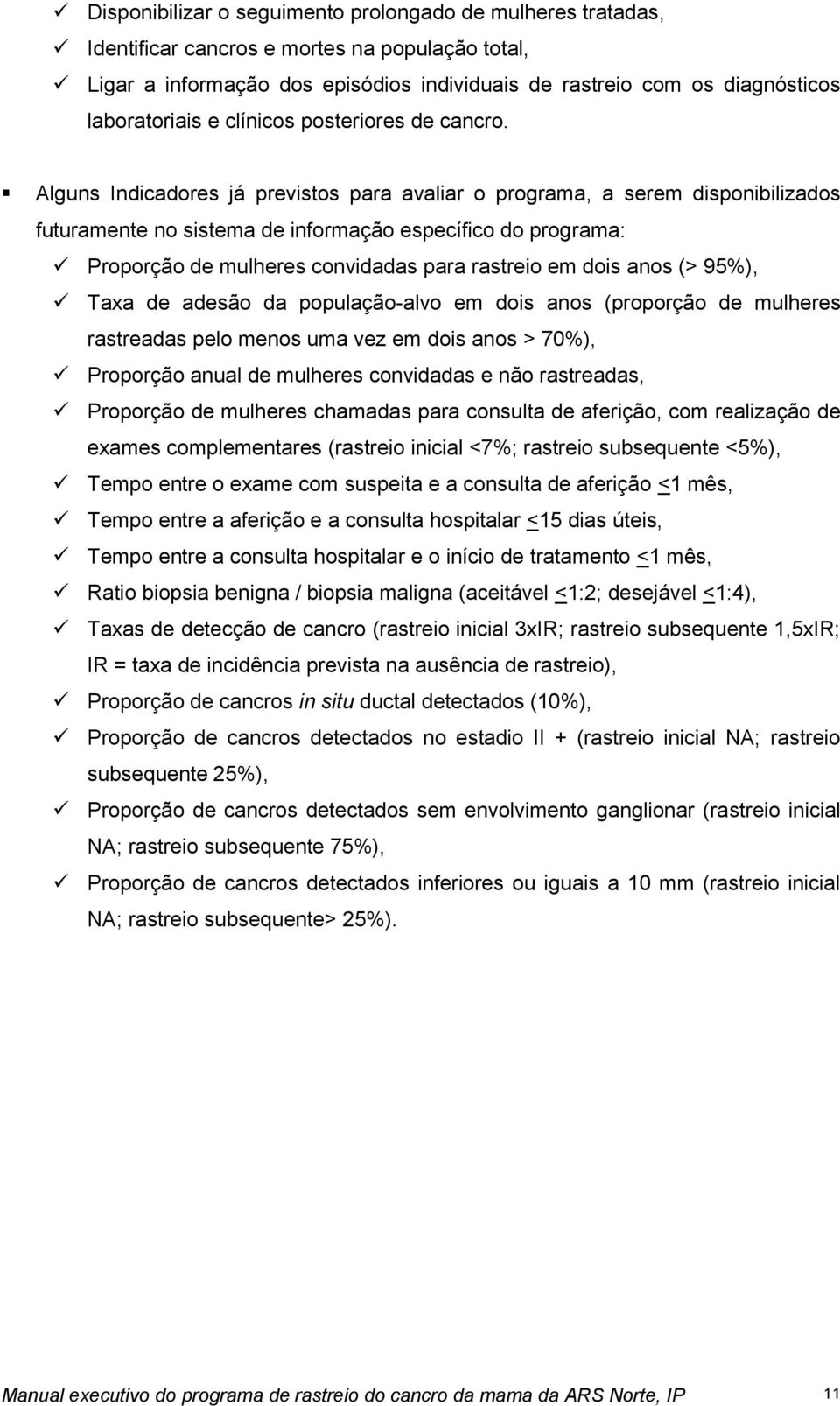 Alguns Indicadores já previstos para avaliar o programa, a serem disponibilizados futuramente no sistema de informação específico do programa: Proporção de mulheres convidadas para rastreio em dois