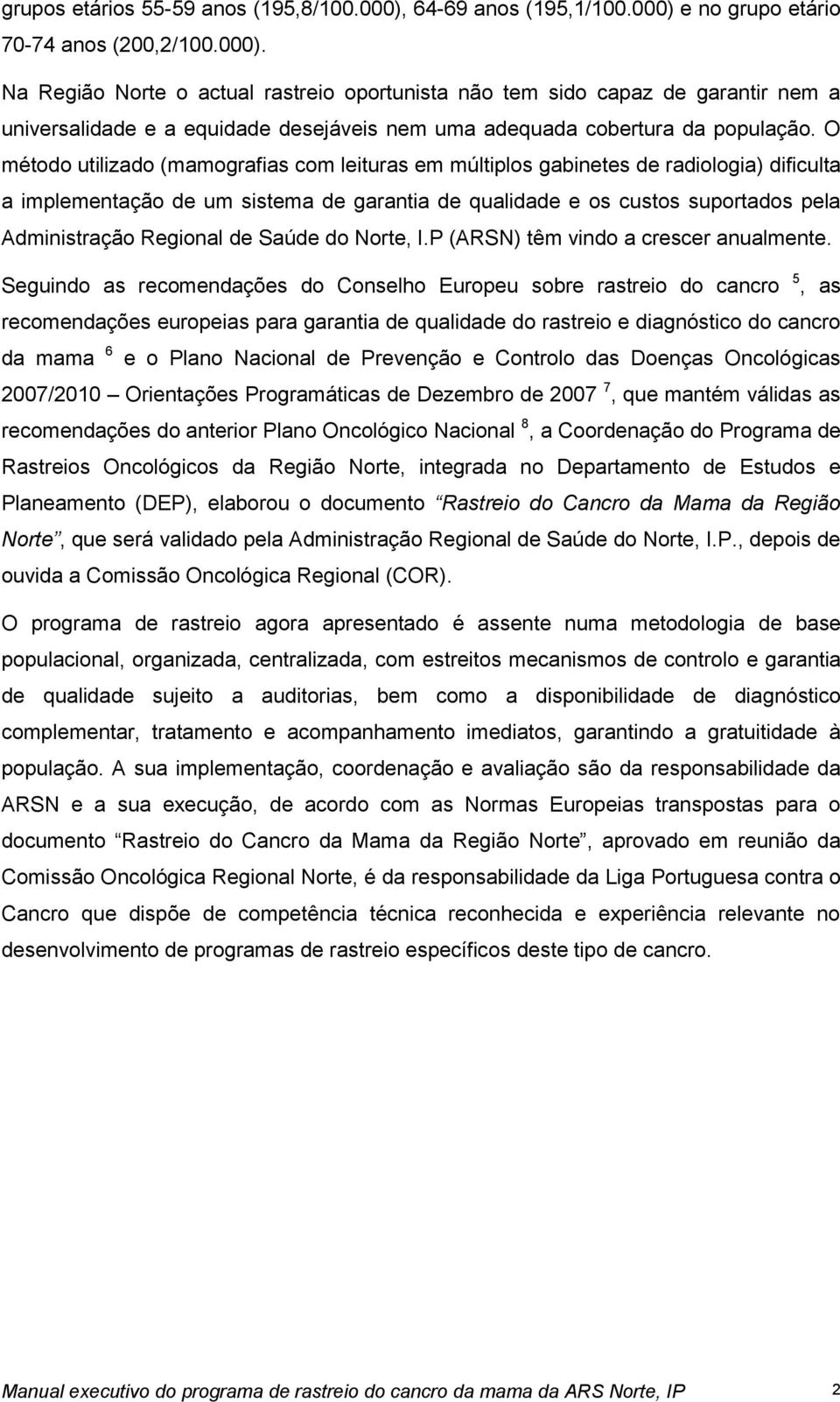 O método utilizado (mamografias com leituras em múltiplos gabinetes de radiologia) dificulta a implementação de um sistema de garantia de qualidade e os custos suportados pela Administração Regional