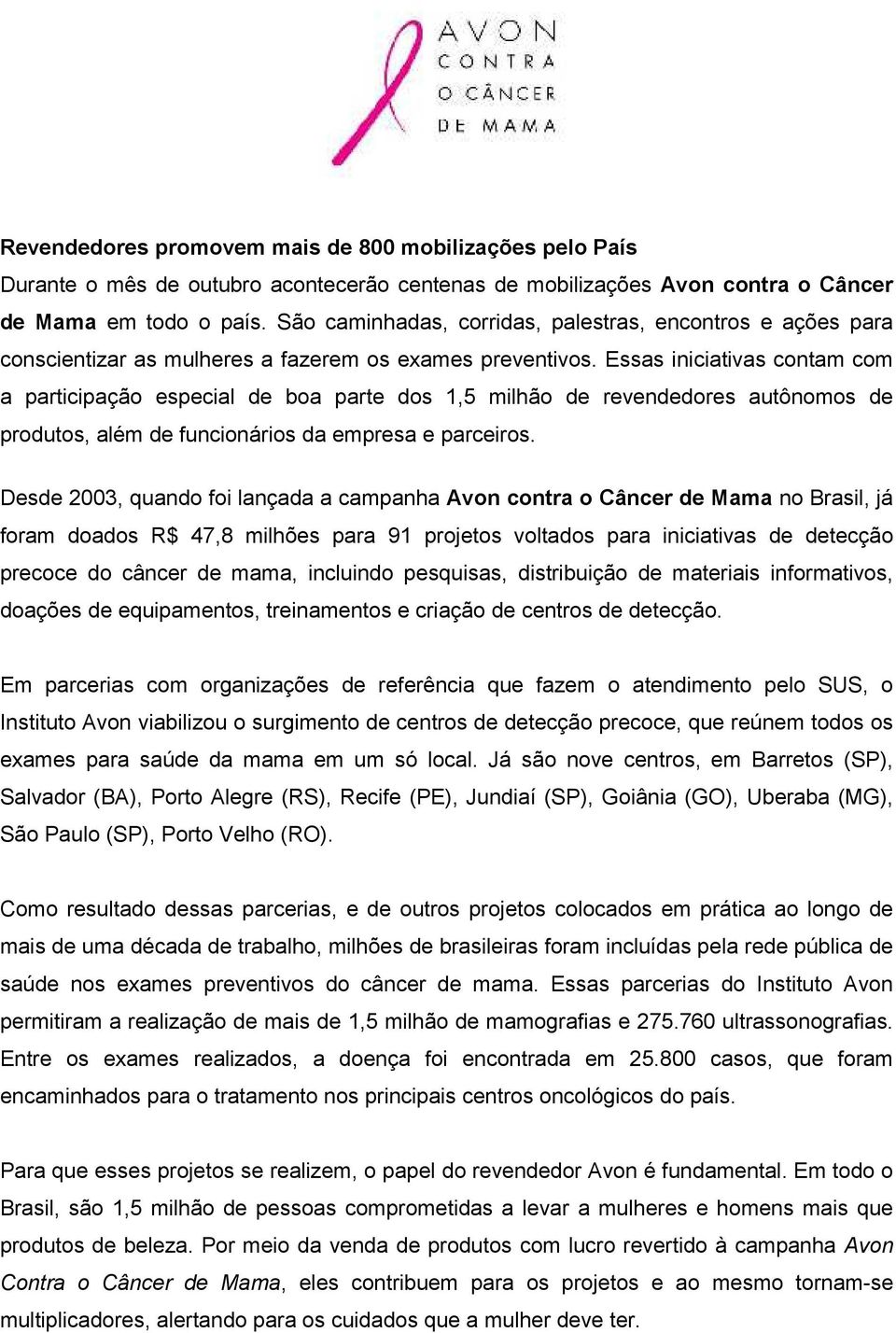 Essas iniciativas contam com a participação especial de boa parte dos 1,5 milhão de revendedores autônomos de produtos, além de funcionários da empresa e parceiros.