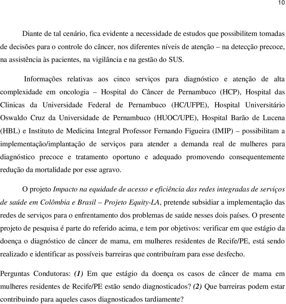 Informações relativas aos cinco serviços para diagnóstico e atenção de alta complexidade em oncologia Hospital do Câncer de Pernambuco (HCP), Hospital das Clinicas da Universidade Federal de