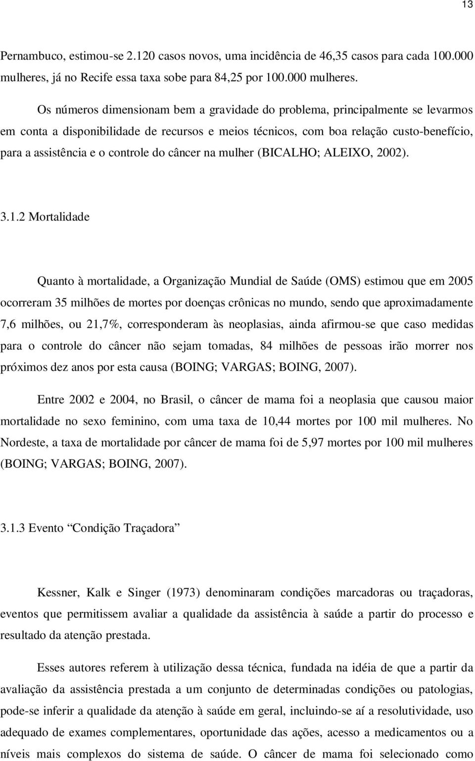 Os números dimensionam bem a gravidade do problema, principalmente se levarmos em conta a disponibilidade de recursos e meios técnicos, com boa relação custo-benefício, para a assistência e o