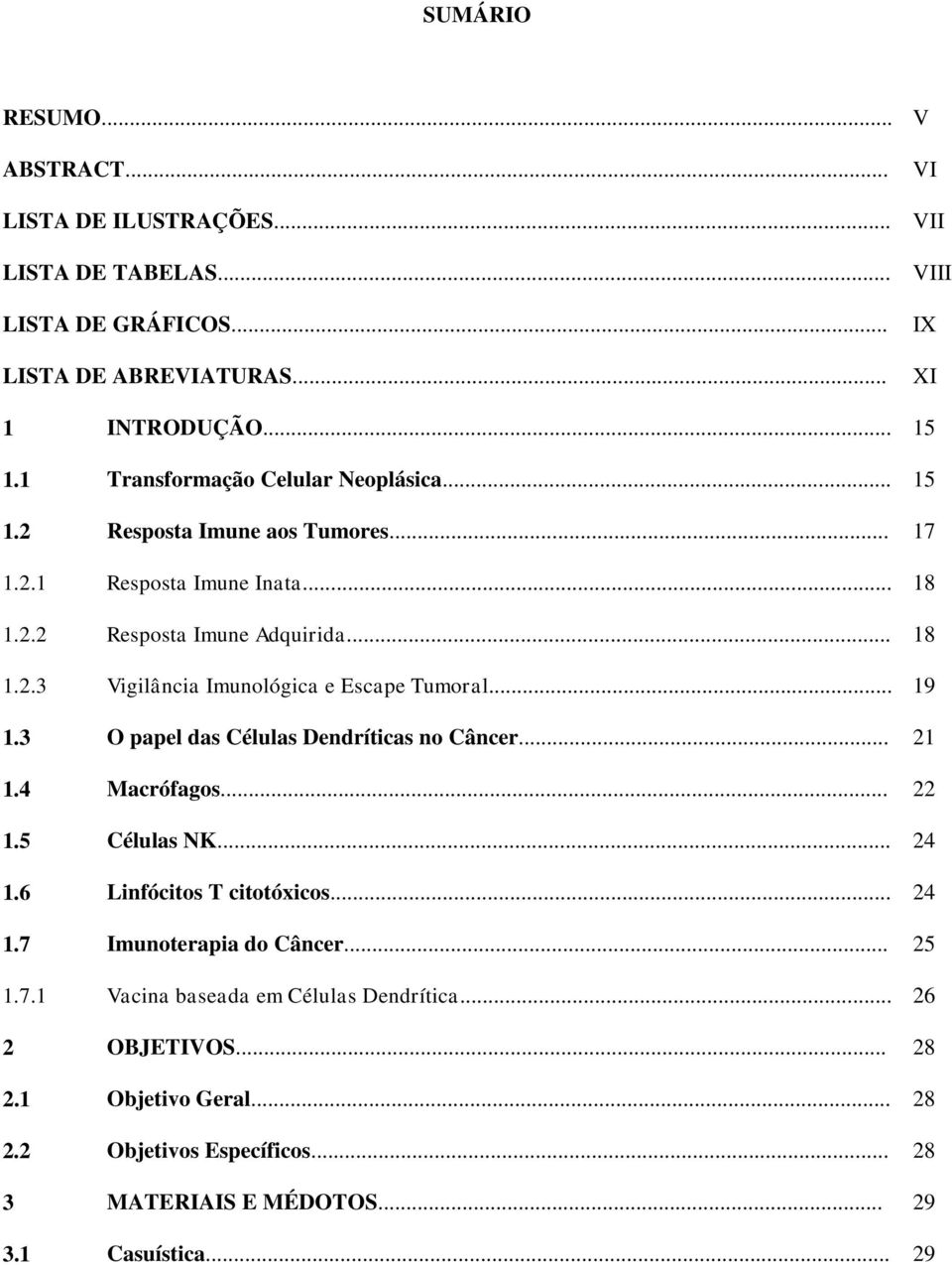 .. 19 1.3 O papel das Células Dendríticas no Câncer... 21 1.4 Macrófagos... 22 1.5 Células NK... 24 1.6 Linfócitos T citotóxicos... 24 1.7 