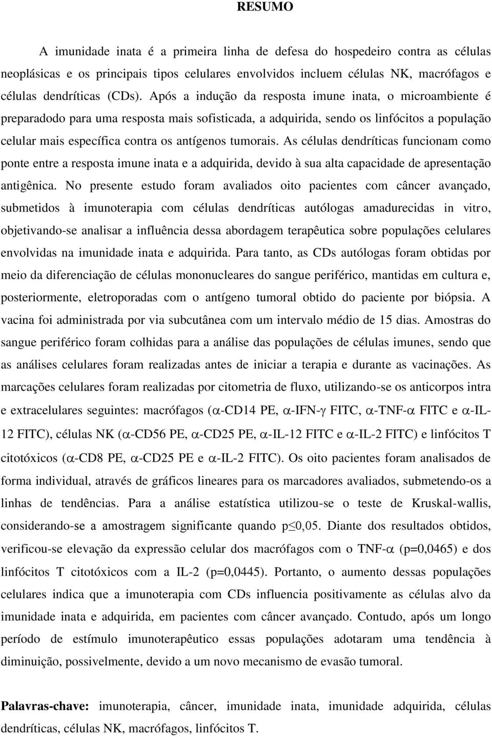 tumorais. As células dendríticas funcionam como ponte entre a resposta imune inata e a adquirida, devido à sua alta capacidade de apresentação antigênica.