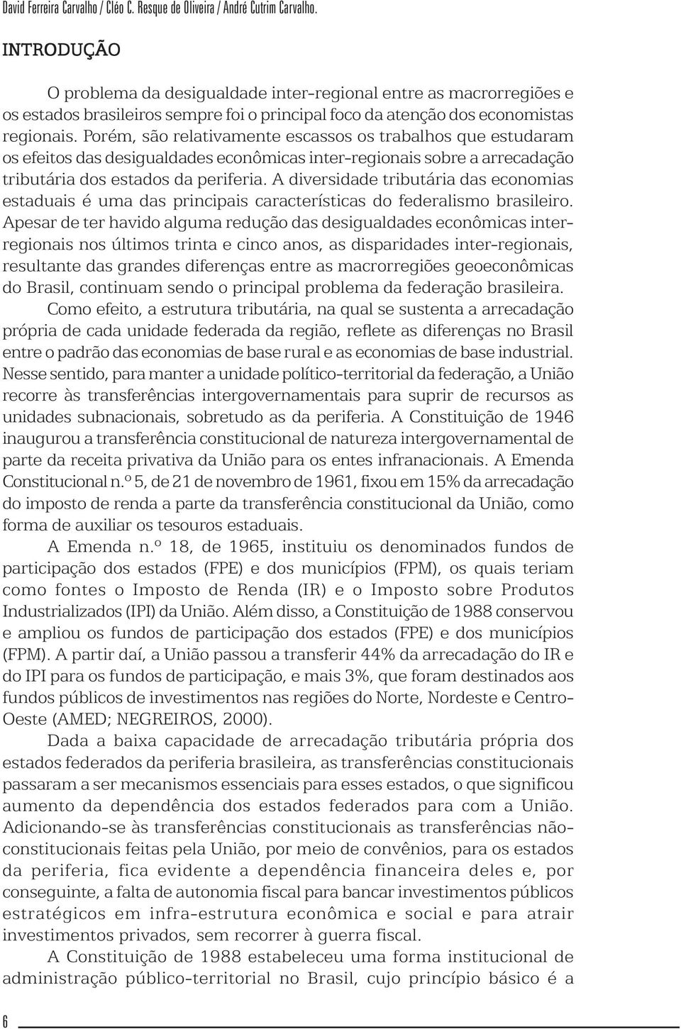 Porém, são relativamente escassos os trabalhos que estudaram os efeitos das desigualdades econômicas inter-regionais sobre a arrecadação tributária dos estados da periferia.